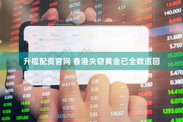 升福配资官网 香港失窃黄金已全数追回