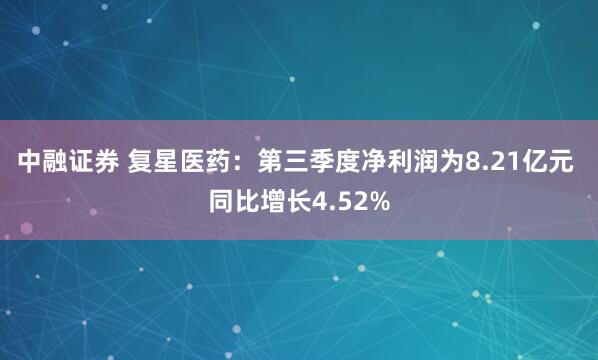 中融证券 复星医药：第三季度净利润为8.21亿元 同比增长4.52%